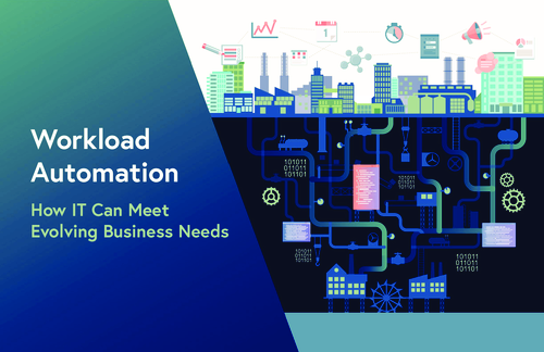 Workload Automation: How IT Can Meet Evolving Business Needs