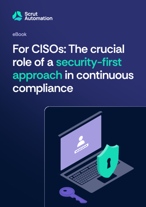 For CISOs: The Crucial Role of a Security-First Approach in Continuous Compliance