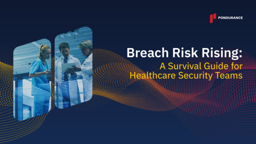 Breach Risk Rising: A Survival Guide for Healthcare Security Teams