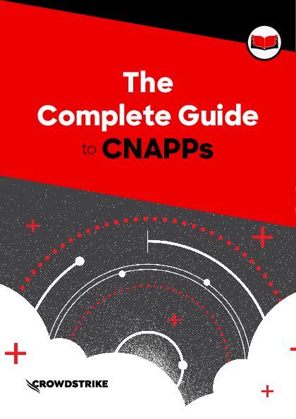 The Complete Guide to CNAPPs Presented by CrowdStrike