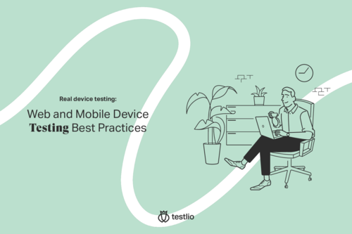Real Device Testing: Web and Mobile Device Testing Best Practices